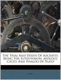 The Trial And Death Of Socrates: Being The Euthyphron, Apology, Crito, And Phaedo Of Plato