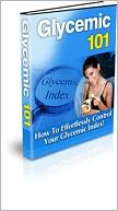 A Guide to Live Healthier - Glycemic 101 - How to Effortlessly Control Your Glycemic Index for the Rest of Your Life