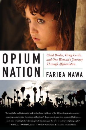 Opium Nation Child Brides Drug Lords and One Woman's Journey Through 