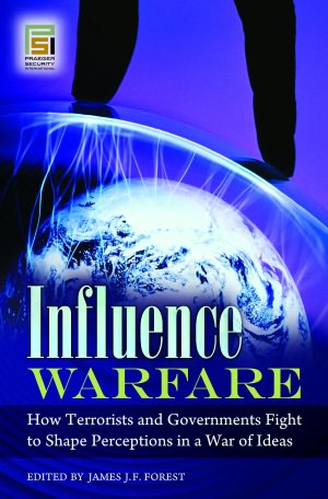 Influence Warfare: How Terrorists and Governments Fight to Shape Perceptions in a War of Ideas
