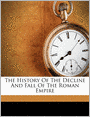 The History Of The Decline And Fall Of The Roman Empire