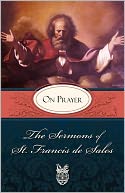 The Sermons Of St. Francis De Sales On Prayer
