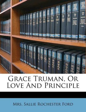 Grace Truman, Or Love And Principle Mrs. Sallie Rochester Ford