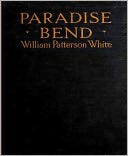Paradise Bend: A Western Classic By William Patterson White!