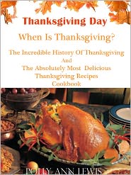Thanksgiving Day When Is Thanksgiving? The Incredible History Of Thanksgiving And The Absolutely Most Delicious Thanksgiving Recipes Cookbook by Polly Ann Lewis: NOOK Book Cover