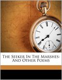 The Seeker In The Marshes: And Other Poems