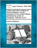Letters And Other Writings Of James Madison, Fourth President Of The United States / Published By Order Of Congress. Volume 3 Of 4