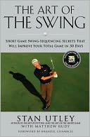 The Art of the Swing: Short Game Swing Sequencing Secrets That Will Improve Your Total Game in 30 Days