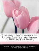 Tulip Mania! An Overview of the Types of Tulips and the History of These Awesome Plants