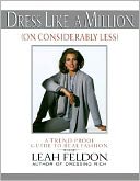 Dress Like a Million (On Considerably Less): A Trend-Proof Guide to Real Fashion