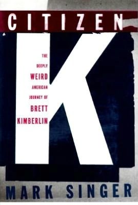 Citizen K: The Deeply Weird American Journey of Brett Kimberlin