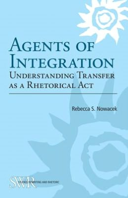Agents of Integration: Understanding Transfer as a Rhetorical Act