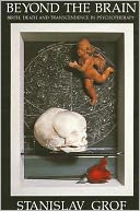 Beyond the Brain: Birth, Death, and Transcendence in Psychotherapy