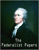 The Federalist Papers. - Alexander Hamilton, John Jay, and James Madison (Self Help Classics Book #5)