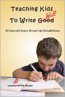 Teaching Kids to Write Well: Six Secrets Every Grown-Up Should Know
