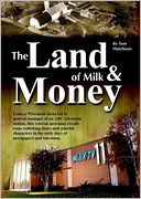The Land of Milk & Money: From a Wisconsin farm kid to general manager of an ABC television station, this veteran newsman recalls some rollicking times and colorful characters I the early days of newspaper and television