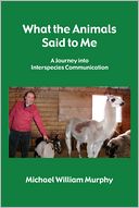 What the Animals Said to Me: A Journey into Interspecies Communication