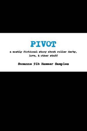 Pivot: A Mostly Fictional Story about Roller Derby, Love, & Other Stuff