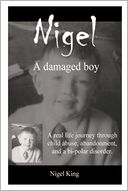 download Nigel : A Damaged Boy: A Real Life Journey Through Child Abuse, Abandonment, and a Bi-Polar Disorder book