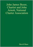 John James Bezer, Chartist and John Arnott, National Charter Association