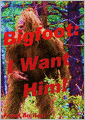 Bigfoot: I Want Him!