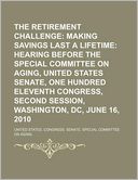 The Retirement Challenge: Making Savings Last a Lifetime: Hearing Before the Special Committee on Aging, United States Senate