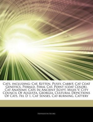 Cats, including: Cat, Kitten, Pussy, Cabbit, Cat Coat Genetics, Piebald, Feral Cat, Point (coat Color), Cat Anatomy, Cats In Ancient Egypt, Miles V. ... Fel D 1, Cat Senses, Cat-burning, Cattery Hephaestus Books