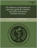 The Influence Of Speciation On Selenium Uptake By A Benthic Euryhaline Polychaete, Neanthes Succinea.