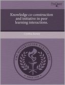 Knowledge Co-Construction And Initiative In Peer Learning Interactions.