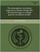 The Atmospheric Circulation Response To Climate Change-Like Thermal Forcings In A Simple General Circulation Model.
