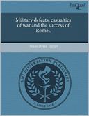 Military Defeats, Casualties Of War And The Success Of Rome .