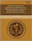 Variation In Hospital And Surgeon Level Reoperation Rates Following Lumbar Decompression For Herniated Disc And The Influence Of Practice Volume.