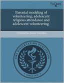 Parental Modeling Of Volunteering, Adolescent Religious Attendance And Adolescent Volunteering.