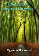 The Best Works of Algernon Blackwood w/ Direct link technology (A Mystery Thriller)