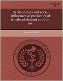 Relationships And Social Influences As Predictors Of Female Adolescent Condom Use.