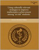 Using Culturally Relevant Strategies To Improve Mathematics Achievement Among At Risk Students.