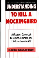 Understanding To Kill A Mockingbird: A Student Casebook to Issues, Sources, and Historical Documents