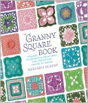The Granny Square Book: Timeless Techniques and Fresh Ideas for Crocheting Square by Square