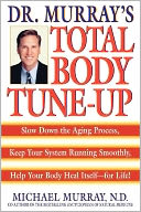 Doctor Murray's Total Body Tune-up: Slow down the Aging Process, Keep Your System Running Smoothly, Help Your Body Heal Itself--for Life!