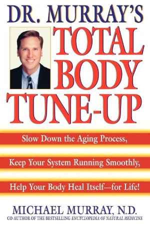 Doctor Murray's Total Body Tune-up: Slow down the Aging Process, Keep Your System Running Smoothly, Help Your Body Heal Itself--for Life!
