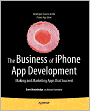 The Business of iPhone App Development: Making and Marketing Apps that Succeed