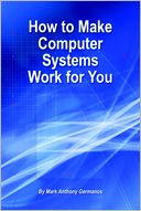 How to Make Computer Systems Work for You