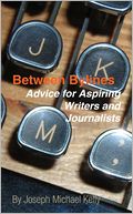 Between Bylines: Advice for Aspiring Writers and Journalists