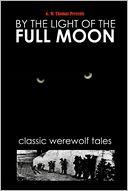 By the Light of the Full Moon: Classic Werewolf Tales