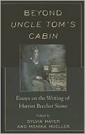 Beyond Uncle Tom's Cabin: Essays on the Writing of Harriet Beecher Stowe