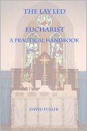 The Lay Led Eucharist : A Practical Handbook