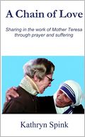 A Chain of Love: Sharing in the Work of Mother Teresa Through Prayer and Suffering