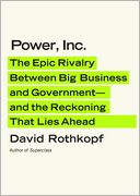 Power, Inc.: The Epic Rivalry between Big Business and Government--and the Reckoning That Lies Ahead