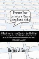 Promote Your Business or Cause Using Social Media: A Beginner's Handbook - 2nd Edition