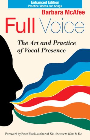 Full Voice: The Art and Practice of Vocal Presence (Enhanced Edition)